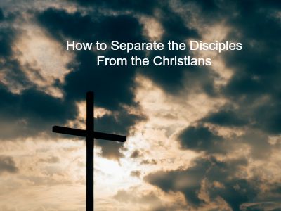 How to Separate the Disciples From the Christians