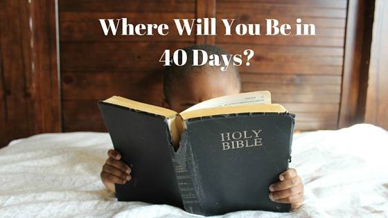 Where Will You Be in 40 Days?